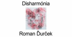 Roman Ďurček: Disharmónia