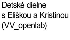 Detské dielne s Eliškou a Kikou (VV_openlab)