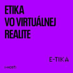 Ôsmy diel podcastu E-tika: Etika vo virtuálnej realite (hosť: Lucia Mendelová)