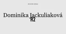Otvorenie výstavy  Dominika Jackuliaková: R2